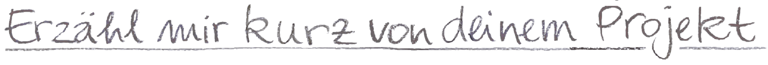 Erzähl mir kurz von deinem Projekt, handgeschriebene Überschrift