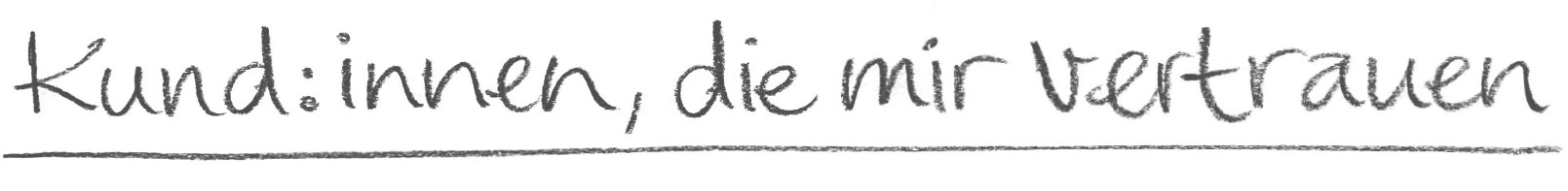 Kund:innen, die mir vertrauen, handschriftlich geschrieben als Überschrift